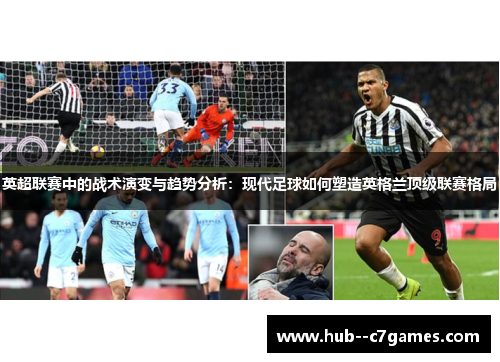英超联赛中的战术演变与趋势分析:现代足球如何塑造英格兰顶级联赛格局 英超联赛中的战术演变与趋势分析:现代足球如何塑造英格兰顶级联赛格局