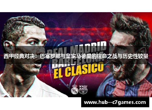 西甲经典对决：巴塞罗那与皇家马德里的宿命之战与历史性较量