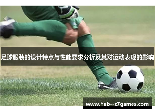 足球服装的设计特点与性能要求分析及其对运动表现的影响 足球服装的设计特点与性能要求分析及其对运动表现的影响
