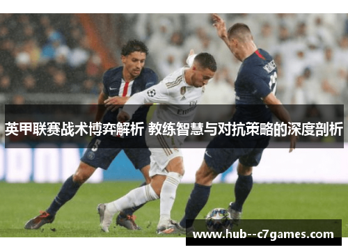 英甲联赛战术博弈解析 教练智慧与对抗策略的深度剖析 英甲联赛战术博弈解析 教练智慧与对抗策略的深度剖析