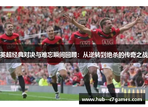英超经典对决与难忘瞬间回顾：从逆转到绝杀的传奇之战