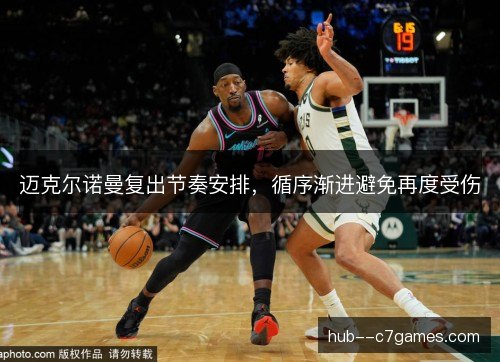 迈克尔诺曼复出节奏安排，循序渐进避免再度受伤